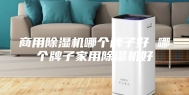 商用除湿机哪个牌子好 哪个牌子家用除湿机好