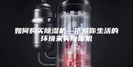 如何购买除湿机—依照你生活的环境来买除湿机