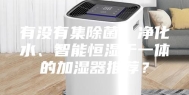 有没有集除菌、净化水、智能恒湿于一体的加湿器推荐？