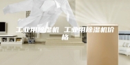 工业用除湿机 工业用除湿机价格
