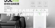 除湿机十大排名大同小异吗？哪些品牌除湿效果好？