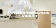 上海安诗曼除湿机维修24小时厂家服务热线