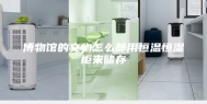 博物馆的文物怎么都用恒温恒湿柜来储存