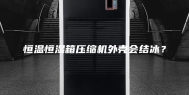 恒温恒湿箱压缩机外壳会结冰？