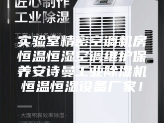 企业新闻实验室精密空调机房恒温恒湿空调维护保养安诗曼工业除湿机恒温恒湿设备厂家！