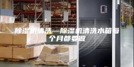 除湿机清洗—除湿机清洗水箱每个月都要做