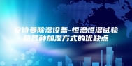 安诗曼除湿设备-恒温恒湿试验箱各种加湿方式的优缺点