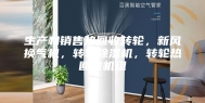 生产和销售热回收转轮，新风换气机，转轮除湿机，转轮热回收机组