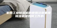 家用工业除湿机的使用注意事项 除湿机是如何工作的