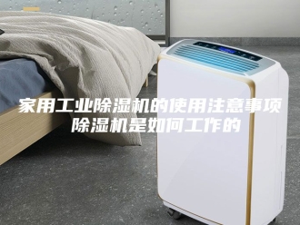 行业新闻家用工业除湿机的使用注意事项 除湿机是如何工作的