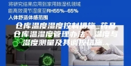 仓库温度湿度控制措施_药品仓库温湿度管理办法，温度与湿度测量及其调控措施...