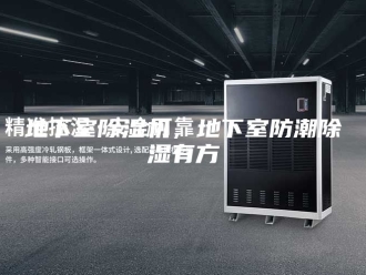 行业新闻地下室除湿机，地下室防潮除湿有方