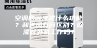 空调的除湿是什么功能？和送风有何区别？除湿时外机工作吗？