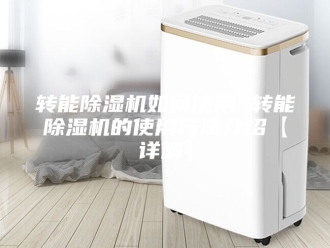 企业新闻转能除湿机如何使用 转能除湿机的使用方法介绍【详解】