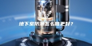 地下室防潮怎么做更好？