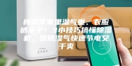 梅雨季家里湿气重、衣服晒不干！3小技巧搞懂除湿机，摆脱湿气快速节电又干爽