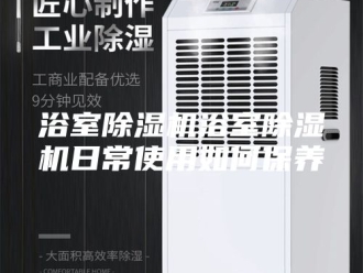 行业新闻浴室除湿机浴室除湿机日常使用如何保养