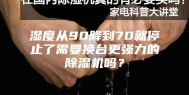 湿度从90降到70就停止了需要换台更强力的除湿机吗？