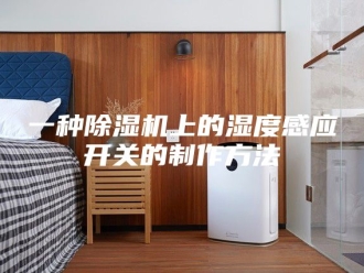 常见问题一种除湿机上的湿度感应开关的制作方法