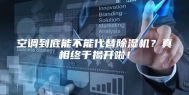 空调到底能不能代替除湿机？真相终于揭开啦！