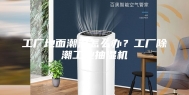 工厂地面潮湿怎么办？工厂除潮工业抽湿机