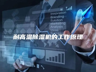 行业新闻耐高温除湿机的工作原理