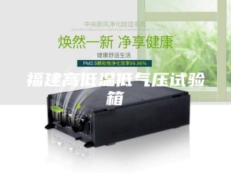 知识百科福建高低温低气压试验箱