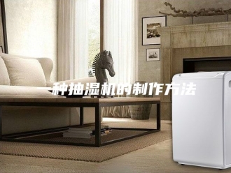 企业新闻一种抽湿机的制作方法