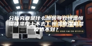 分析究竟是什么原因导致恒温恒湿箱湿度上不去？恒温恒湿机湿度达不到？