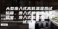 大型步入式高低温湿热试验箱，步入式恒温恒湿实验室，步入式温湿度循环试验室