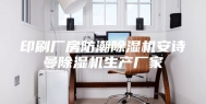 印刷厂房防潮除湿机安诗曼除湿机生产厂家