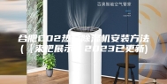 合肥CO2热泵除湿机安装方法(【来吧展示】2023已更新)