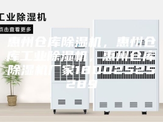行业新闻惠州仓库除湿机，惠州仓库工业除湿机，惠州仓库除湿机厂家18002525289