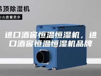 常见问题进口酒窖恒温恒湿机，进口酒窖恒温恒湿机品牌