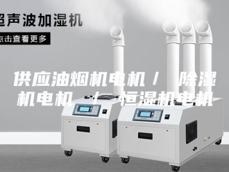 常见问题供应油烟机电机／ 除湿机电机 ／ 恒湿机电机