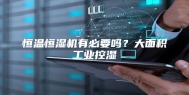 恒温恒湿机有必要吗？大面积工业控湿