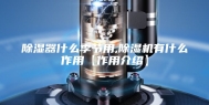 除湿器什么季节用,除湿机有什么作用【作用介绍】