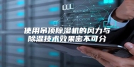 使用吊顶除湿机的风力与除湿技术效果密不可分