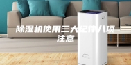 除湿机使用三大纪律八项注意