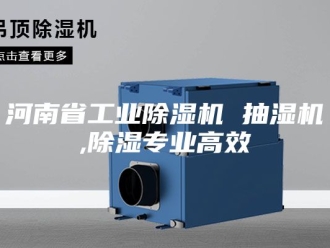 企业新闻河南省工业除湿机 抽湿机,除湿专业高效