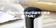 你知道恒温恒湿试验箱可以用来做什么吗？