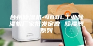 台州除湿机-480L工业除湿机厂家批发定做 除湿器系列