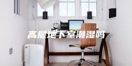 高层地下室潮湿吗