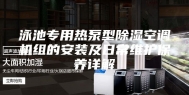 泳池专用热泵型除湿空调机组的安装及日常维护保养详解
