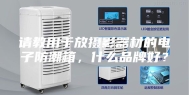 请教用于放摄影器材的电子防潮箱，什么品牌好？