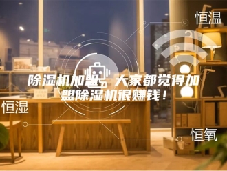 企业新闻除湿机加盟，大家都觉得加盟除湿机很赚钱！