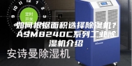 如何根据面积选择除湿机？ASM8240C系列工业除湿机介绍
