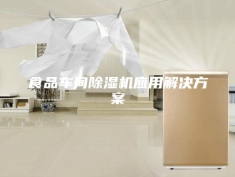 企业新闻食品车间除湿机应用解决方案