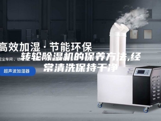企业新闻转轮除湿机的保养方法,经常清洗保持干净