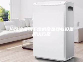 行业新闻热泵除湿烘干燥机余热回收设备解决方案